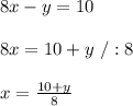 8x-y=10\\\\8x=10+y\ /:8\\\\x=\frac{10+y}{8}