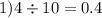 1)4 \div 10 = 0.4