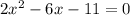 2x {}^{2} - 6x - 11 = 0