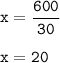 \displaystyle\tt x=\frac{600}{30}\\\\x=20