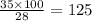 \frac{35 \times 100}{28} = 125