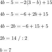 4b-5=-2(3-b)+15\\\\4b-5=-6+2b+15\\\\4b-2b=-6+15+5\\\\2b=14\ /:2\\\\b=7