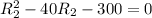 R_{2}^{2}-40R_{2}-300=0