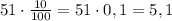 51\cdot \frac{10}{100}=51\cdot 0,1=5,1