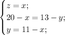 \begin{cases} z=x;\\20-x=13-y;\\y=11-x;\end{cases}