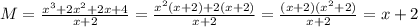 M=\frac{x^3+2x^2+2x+4}{x+2}=\frac{x^2(x+2)+2(x+2)}{x+2}=\frac{(x+2)(x^2+2)}{x+2}=x+2