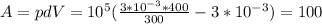 A=pdV=10^5(\frac{3*10^{-3}*400}{300}-3*10^{-3} )=100