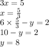 3x = 5 \\ x = \frac{5}{3} \\ 6 \times \frac{5}{3} - y = 2 \\ 10 - y = 2 \\ y = 8