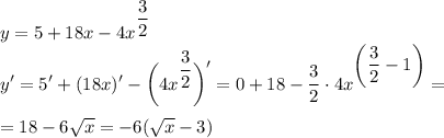 \displaystyle y=5+18x-4x^{\dfrac32}\\y'=5'+(18x)'-\bigg( 4x^{\dfrac32} \bigg) '=0+18-\dfrac32 \cdot 4x^{\bigg( \displaystyle \dfrac32 -1\bigg) }=\\\\=18-6\sqrt x=-6(\sqrt{x}-3)