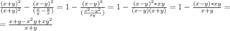 \frac{(x+y)^2}{(x+y)^2}-\frac{(x-y)^2}{(\frac{x}{y}-\frac{y}{x})}=1-\frac{(x-y)^2}{(\frac{x^2-y^2}{xy})}=1-\frac{(x-y)^2*xy}{(x-y)(x+y)}=1-\frac{(x-y)*xy}{x+y}=\\=\frac{x+y-x^2y+xy^2}{x+y}