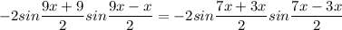 \displaystyle -2sin \frac{9x+9}{2}sin \frac{9x-x}{2}=-2sin \frac{7x+3x}{2}sin \frac{7x-3x}{2} 