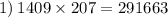 1) \: 1409 \times 207 = 291663