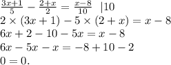 \frac{3x + 1}{5} - \frac{2 + x}{2} = \frac{x - 8}{10} \: \: \: |10 \\ 2 \times (3x + 1) - 5 \times (2 + x) = x - 8 \\ 6x + 2 - 10 - 5x = x - 8 \\ 6x - 5x - x = - 8 + 10 - 2 \\ 0 = 0.