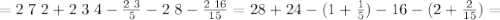 =2\;7\;2+2\;3\;4-\frac{2\;3}{5}-2\;8-\frac{2\;16}{15}=28+24-(1+\frac{1}{5})-16-(2+\frac{2}{15})=