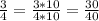  \frac{3}{4}= \frac{3*10}{4*10}= \frac{30}{40} 