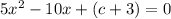 5x^2-10x+(c+3)=0