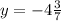 y= -4\frac{3}{7}