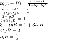 tg(a-B) = \frac{tga-tgB}{1+tga\cdot tgB}=1\\ \frac{tga-tgB}{1+tga\cdot tgB}=1\\ \frac{3-tgB}{1+3\cdot tgB}=1\\ 3-tgB=1+3tgB\\ 4tgB=2\\ tgB = \frac{1}{2}