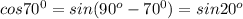 cos 70^{0}=sin (90^{o}-70^{0})=sin 20^{o}