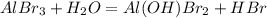 AlBr_3 + H_2O = Al(OH)Br_2 + HBr