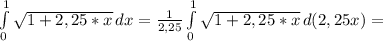 \int\limits^1_0 {\sqrt{1+2,25*x} } \, dx =\frac{1}{2,25} \int\limits^1_0 {\sqrt{1+2,25*x} } \, d(2,25x )=