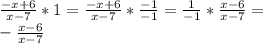 \frac{-x+6}{x-7}*1=\frac{-x+6}{x-7}*\frac{-1}{-1}=\frac{1}{-1}*\frac{x-6}{x-7}=\\-\frac{x-6}{x-7}