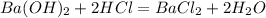 Ba(OH)_2 + 2HCl = BaCl_2 + 2H_2O