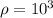 \rho = 10^3