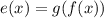 e(x)=g(f(x))