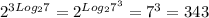 2^{3Log_{2} 7} =2^{Log_{2} 7^{3} }=7^{3}=343