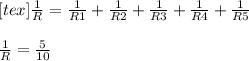 [tex]\frac{1}{R} =\frac{1}{R1} +\frac{1}{R2} +\frac{1}{R3} +\frac{1}{R4} +\frac{1}{R5} \\\\\frac{1}{R} =\frac{5}{10}