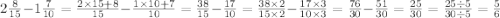 2 \frac{8}{15} - 1 \frac{7}{10} = \frac{2 \times 15 + 8}{15} - \frac{1 \times 10 + 7}{10} = \frac{38}{15} - \frac{17}{10} = \frac{38 \times 2}{15 \times 2} - \frac{17 \times 3}{10 \times 3} = \frac{76}{30} - \frac{51}{30} = \frac{25}{30} = \frac{25 \div 5}{30 \div 5} = \frac{5}{6}