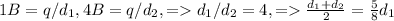 1B=q/d_{1} , 4B=q/d_{2} , = d_{1}/d_{2}=4, = \frac{d_{1} + d_{2}}{2}=\frac{5}{8}d_{1}