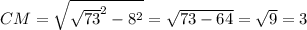 CM = \sqrt{\sqrt{73}^2-8^2}=\sqrt{73-64}=\sqrt{9}=3