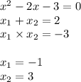 {x}^{2} - 2x - 3 = 0 \\ x_{1} + x_{2} = 2 \\ x_{1} \times x_{2} = - 3 \\ \\ x_{1} = - 1 \\ x_{2} = 3