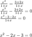 \frac{x^{2} }{1+x}=\frac{3+2x}{1+x} \\ \frac{x^{2} }{1+x} - \frac{3+2x}{1+x} = 0 \\ \frac{ {x}^{2} - 3 - 2x}{1 + x} = 0 \\ \\ \\ {x}^{2} - 2x - 3 = 0