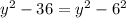 y^{2}-36=y^{2}-6^{2}