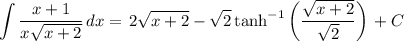 \displaystyle\int \frac{x+1}{x \sqrt{x+2}} \, dx=}\left2 \sqrt{x+2}-\sqrt{2} \tanh ^{-1}\left(\frac{\sqrt{x+2}}{\sqrt{2}}\right)\right+C