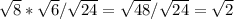 \sqrt{8}*\sqrt{6}/\sqrt{24}=\sqrt{48}/\sqrt{24}=\sqrt{2}