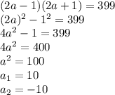 (2a-1)(2a+1)=399&#10;\\\&#10;(2a)^2-1^2=399&#10;\\\&#10;4a^2-1=399&#10;\\\&#10;4a^2=400&#10;\\\&#10;a^2=100&#10;\\\&#10;a_1=10&#10;\\\&#10;a_2=-10