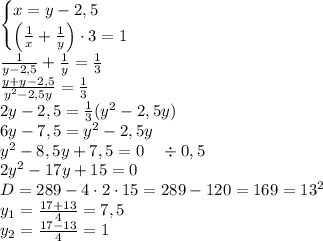 \begin{cases} x=y-2,5\\ \left(\frac1x+\frac1y\right)\cdot3=1 \end{cases}\\ \frac1{y-2,5}+\frac1y=\frac13\\\frac{y+y-2,5}{y^2-2,5y}=\frac13\\2y-2,5=\frac13(y^2-2,5y)\\6y-7,5=y^2-2,5y\\y^2-8,5y+7,5=0\quad\div0,5\\2y^2-17y+15=0\\D=289-4\cdot2\cdot15=289-120=169=13^2\\y_1=\frac{17+13}4=7,5\\y_2=\frac{17-13}4=1