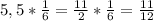 5,5*\frac{1}{6}=\frac{11}{2}*\frac{1}{6}=\frac{11}{12}