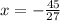 x = - \frac{45}{27}