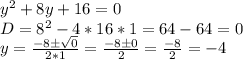 y^2+8y+16=0\\D=8^2-4*16*1=64-64=0\\y=\frac{-8\pm\sqrt{0}}{2*1}=\frac{-8\pm0}{2}=\frac{-8}{2}=-4