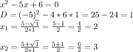 x^2 - 5x + 6 = 0\\D = (-5)^2 - 4 * 6 * 1 = 25 - 24 = 1\\x_1=\frac{5-\sqrt{1}}{2*1}=\frac{5-1}{2}=\frac{4}{2}=2\\\\x_2=\frac{5+\sqrt{1}}{2*1}=\frac{5+1}{2}=\frac{6}{2}=3