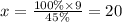 x = \frac{100\% \times 9}{45\%} = 20