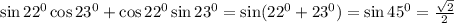 \sin22^0\cos23^0+\cos22^0\sin23^0=\sin(22^0+23^0)=\sin45^0=\frac{\sqrt{2}}{2}