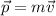 \displaystyle\vec{p}=m \vec{v}