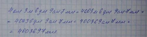 4км3м6дм9см7мм= ? м6дм9см7мм= ? дм9дм7мм= ? см7мм= ? мм. 9000000000мм =? см=? м=? км