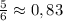 \frac{5}{6}\approx0,83